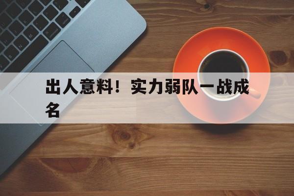 出人意料！实力弱队一战成名的简单介绍